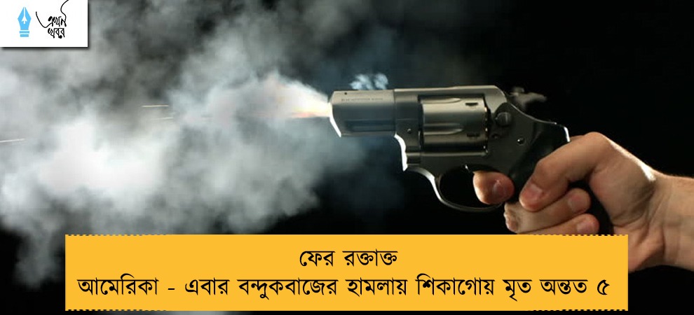 ফের রক্তাক্ত আমেরিকা - এবার বন্দুকবাজের হামলায় শিকাগোয় মৃত অন্তত ৫