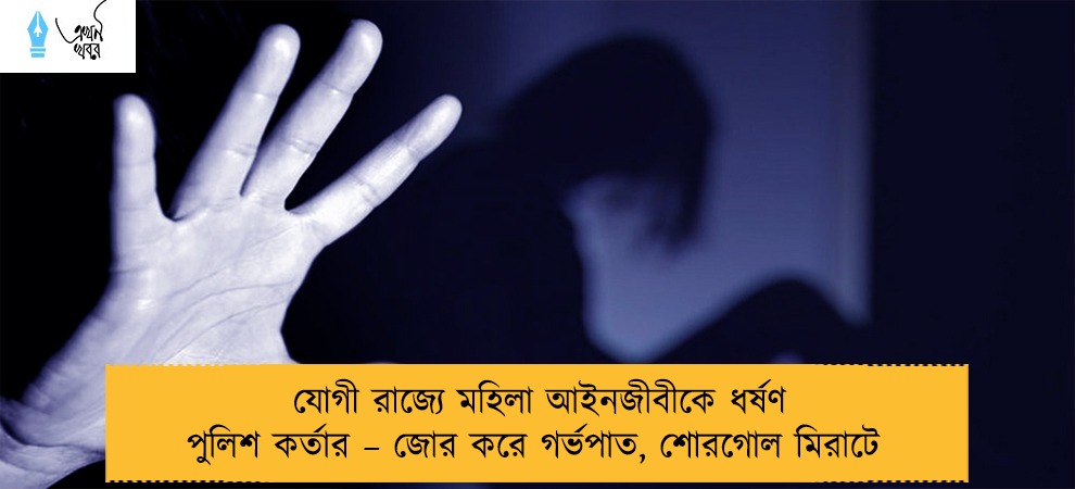 যোগী রাজ্যে মহিলা আইনজীবীকে ধর্ষণ পুলিশ কর্তার – জোর করে গর্ভপাত, শোরগোল মিরাটে