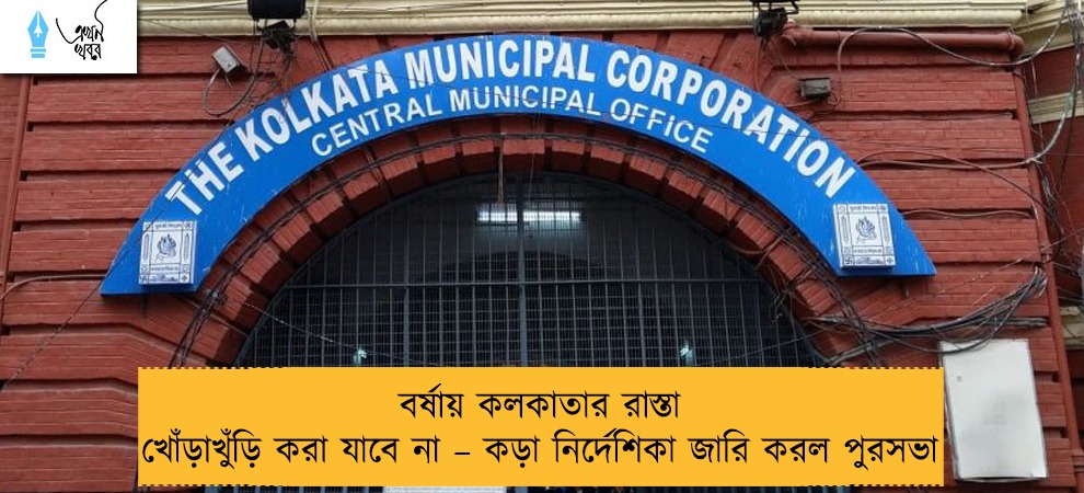 বর্ষায় কলকাতার রাস্তা খোঁড়াখুঁড়ি করা যাবে না – কড়া নির্দেশিকা জারি করল পুরসভা