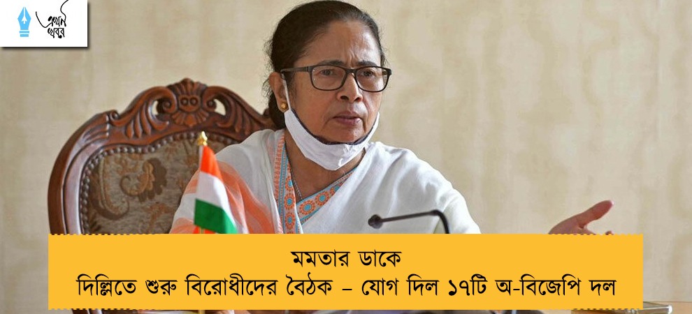 মমতার ডাকে দিল্লিতে শুরু বিরোধীদের বৈঠক – যোগ দিল ১৭টি অ-বিজেপি দল