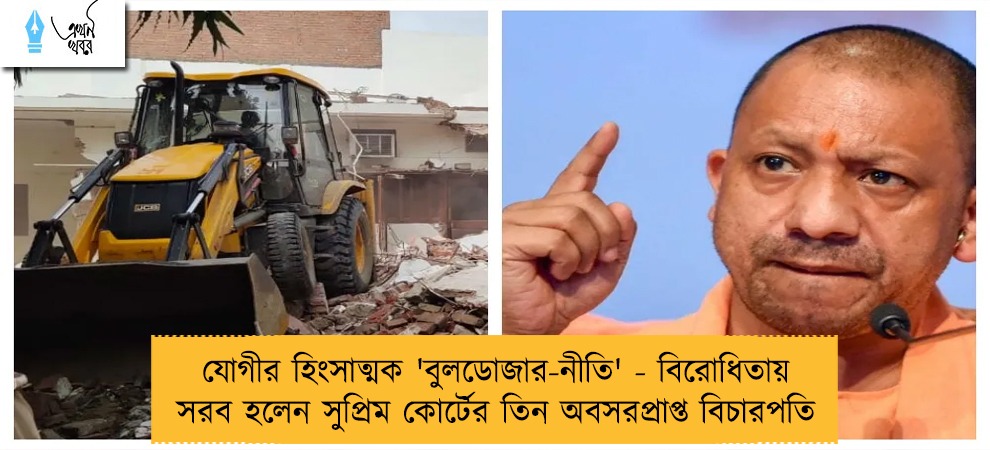 যোগীর হিংসাত্মক 'বুলডোজার-নীতি' - বিরোধিতায় সরব হলেন সুপ্রিম কোর্টের তিন অবসরপ্রাপ্ত বিচারপতি
