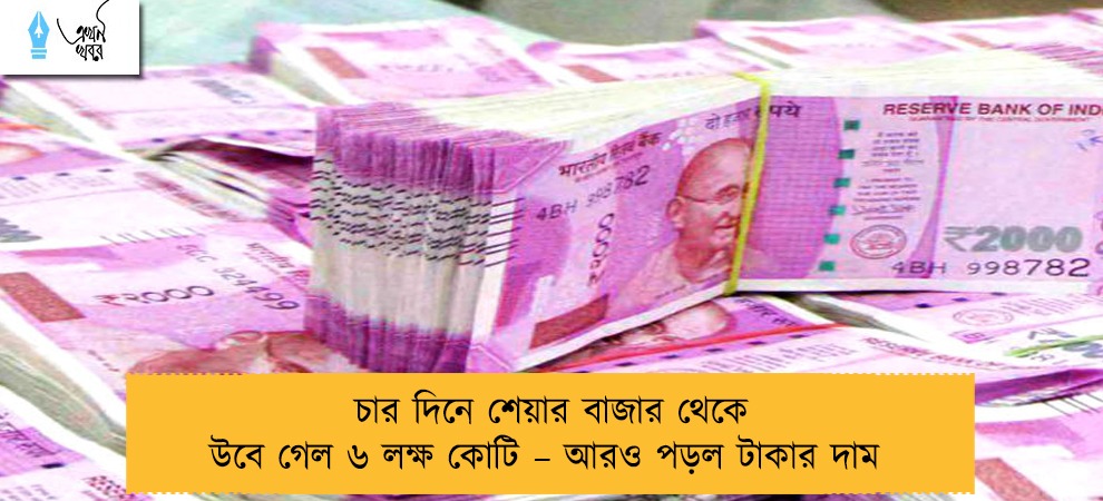চার দিনে শেয়ার বাজার থেকে উবে গেল ৬ লক্ষ কোটি – আরও পড়ল টাকার দাম