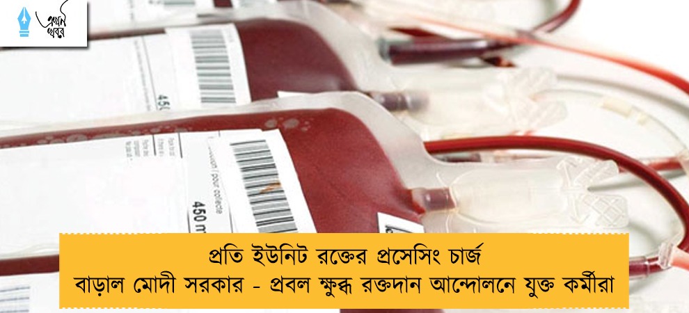 প্রতি ইউনিট রক্তের প্রসেসিং চার্জ বাড়াল মোদী সরকার - প্রবল ক্ষুব্ধ রক্তদান আন্দোলনে যুক্ত কর্মীরা