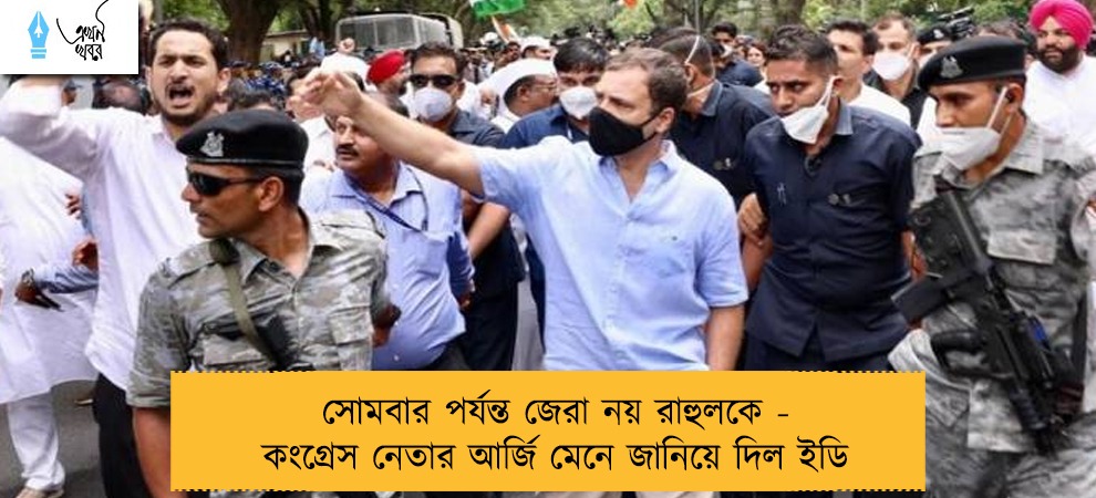 সোমবার পর্যন্ত জেরা নয় রাহুলকে - কংগ্রেস নেতার আর্জি মেনে জানিয়ে দিল ইডি
