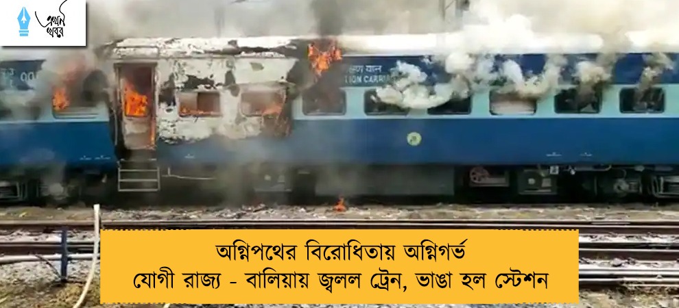 অগ্নিপথের বিরোধিতায় অগ্নিগর্ভ যোগী রাজ্য - বালিয়ায় জ্বলল ট্রেন, ভাঙা হল স্টেশন