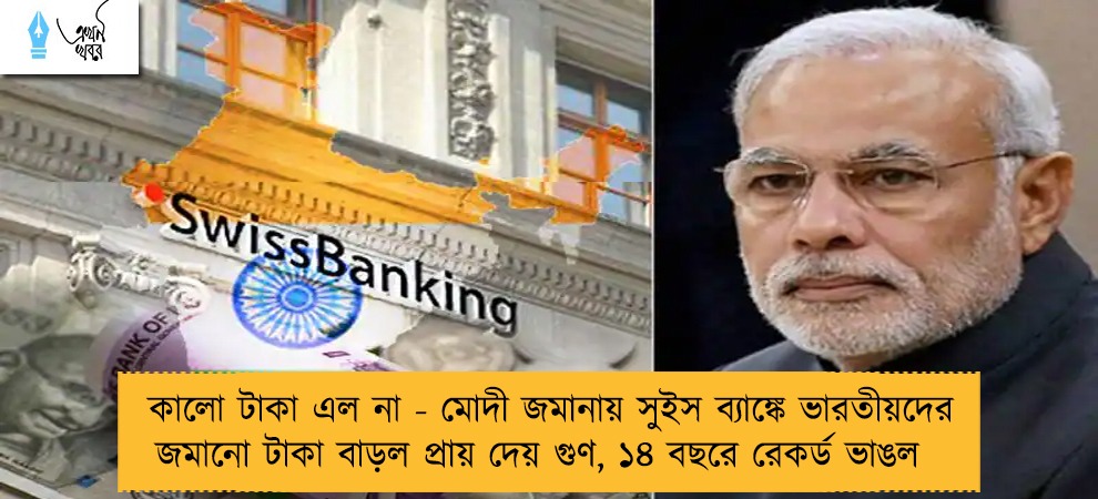 কালো টাকা এল না - মোদী জমানায় সুইস ব্যাঙ্কে ভারতীয়দের জমানো টাকা বাড়ল প্রায় দেয় গুণ, ১৪ বছরে রেকর্ড ভাঙল