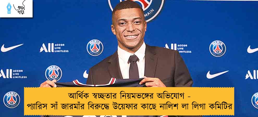 আর্থিক স্বচ্ছতার নিয়মভঙ্গের অভিযোগ - প্যারিস সাঁ জারমাঁর বিরুদ্ধে উয়েফার কাছে নালিশ লা লিগা কমিটির