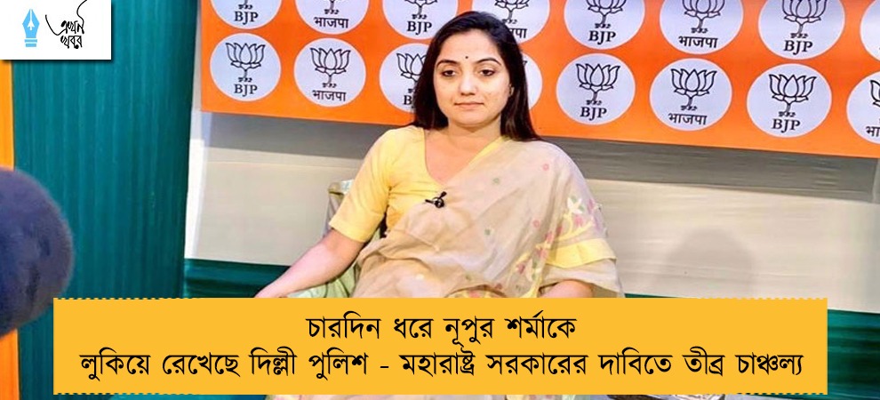 চারদিন ধরে নূপুর শর্মাকে লুকিয়ে রেখেছে দিল্লী পুলিশ - মহারাষ্ট্র সরকারের দাবিতে তীব্র চাঞ্চল্য
