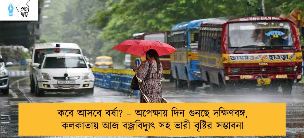 কবে আসবে বর্ষা? – অপেক্ষায় দিন গুনছে দক্ষিণবঙ্গ, কলকাতায় আজ বজ্রবিদ্যুৎ সহ ভারী বৃষ্টির সম্ভাবনা