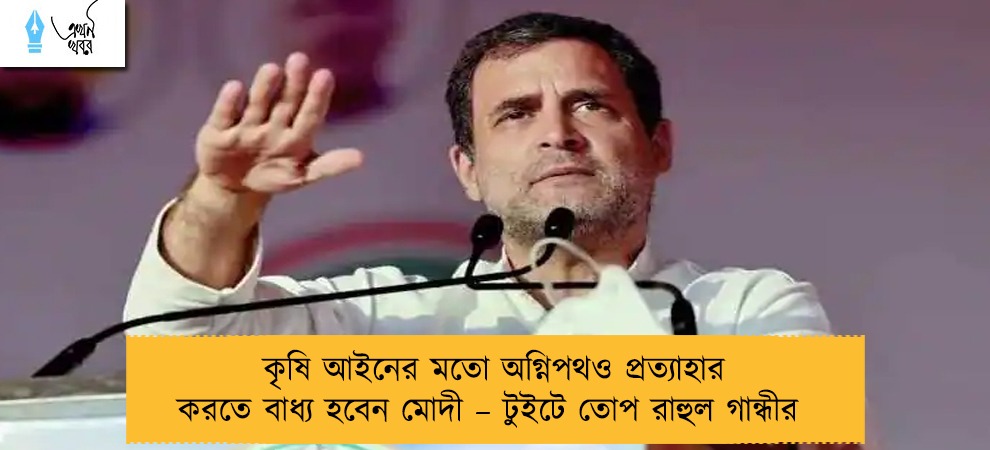 কৃষি আইনের মতো অগ্নিপথও প্রত্যাহার করতে বাধ্য হবেন মোদী – টুইটে তোপ রাহুল গান্ধীর