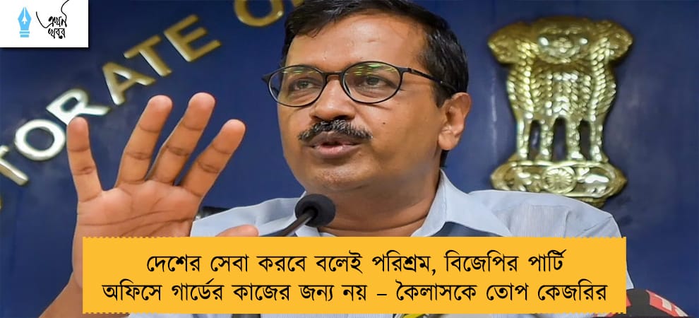 দেশের সেবা করবে বলেই পরিশ্রম, বিজেপির পার্টি অফিসে গার্ডের কাজের জন্য নয় – কৈলাসকে তোপ কেজরির