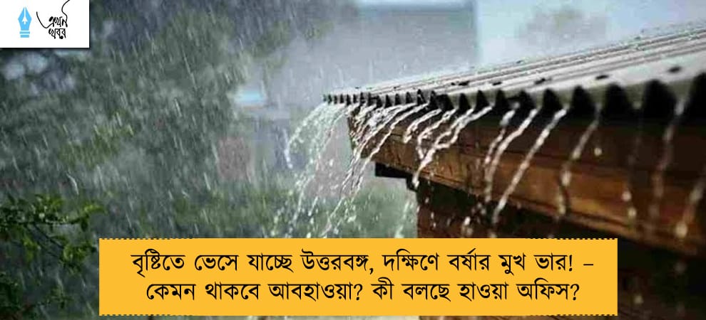 বৃষ্টিতে ভেসে যাচ্ছে উত্তরবঙ্গ, দক্ষিণে বর্ষার মুখ ভার! – কেমন থাকবে আবহাওয়া? কী বলছে হাওয়া অফিস?