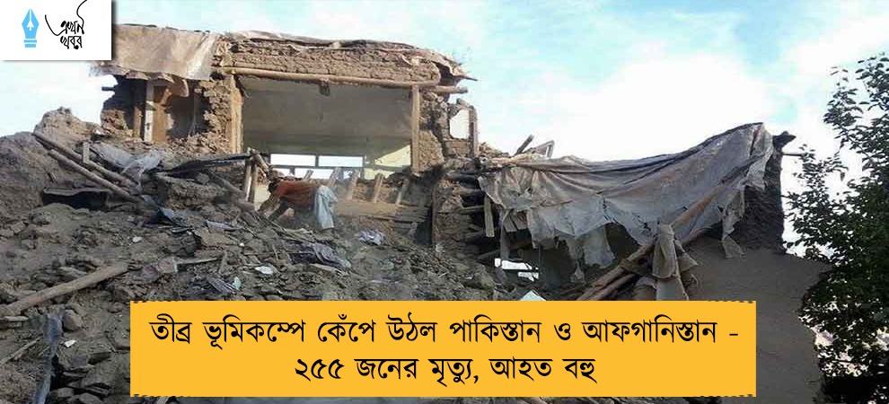 তীব্র ভূমিকম্পে কেঁপে উঠল পাকিস্তান ও আফগানিস্তান - ২৫৫ জনের মৃত্যু, আহত বহু