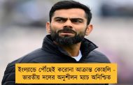 ইংল্যান্ডে পৌঁছেই করোনা আক্রান্ত কোহলি - ভারতীয় দলের অনুশীলন ম্যাচ অনিশ্চিত