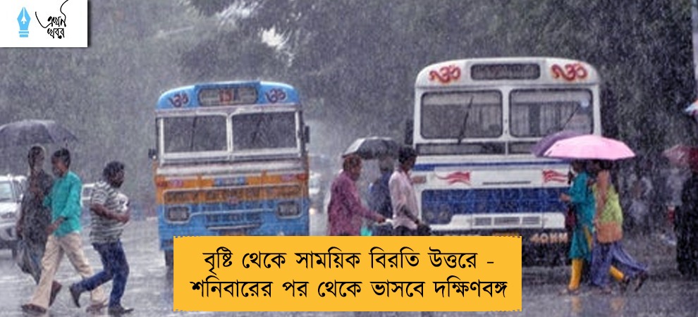 বৃষ্টি থেকে সাময়িক বিরতি উত্তরে - শনিবারের পর থেকে ভাসবে দক্ষিণবঙ্গ