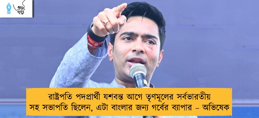 রাষ্ট্রপতি পদপ্রার্থী যশবন্ত আগে তৃণমূলের সর্বভারতীয় সহ সভাপতি ছিলেন, এটা বাংলার জন্য গর্বের ব্যাপার – অভিষেক