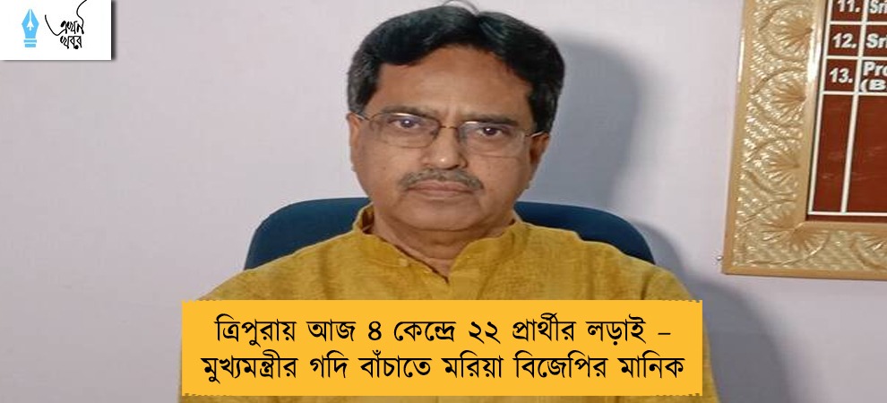 ত্রিপুরায় আজ ৪ কেন্দ্রে ২২ প্রার্থীর লড়াই – মুখ্যমন্ত্রীর গদি বাঁচাতে মরিয়া বিজেপির মানিক