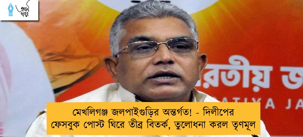 মেখলিগঞ্জ জলপাইগুড়ির অন্তর্গত! - দিলীপের ফেসবুক পোস্ট ঘিরে তীব্র বিতর্ক, তুলোধনা করল তৃণমূল