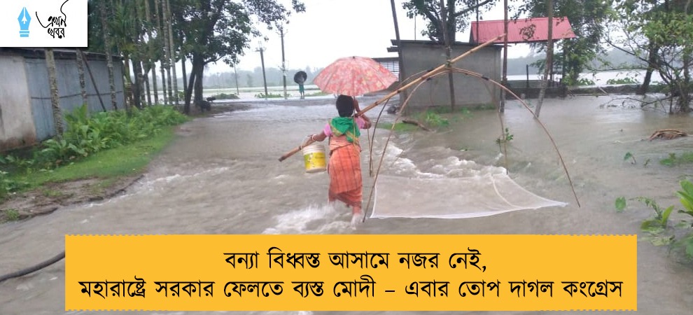 বন্যা বিধ্বস্ত আসামে নজর নেই, মহারাষ্ট্রে সরকার ফেলতে ব্যস্ত মোদী – এবার তোপ দাগল কংগ্রেস