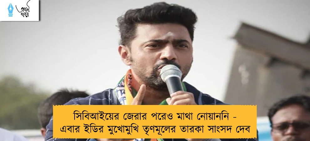সিবিআইয়ের জেরার পরেও মাথা নোয়াননি - এবার ইডির মুখোমুখি তৃণমূলের তারকা সাংসদ দেব