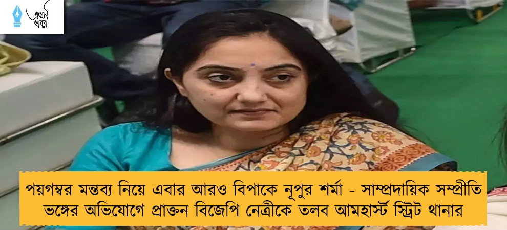 পয়গম্বর মন্তব্য নিয়ে এবার আরও বিপাকে নূপুর শর্মা - সাম্প্রদায়িক সম্প্রীতি ভঙ্গের অভিযোগে প্রাক্তন বিজেপি নেত্রীকে তলব আমহার্স্ট স্ট্রিট থানার