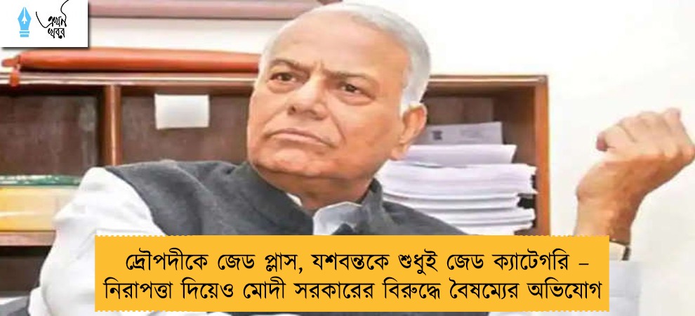 দ্রৌপদীকে জেড প্লাস, যশবন্তকে শুধুই জেড ক্যাটেগরি – নিরাপত্তা দিয়েও মোদী সরকারের বিরুদ্ধে বৈষম্যের অভিযোগ