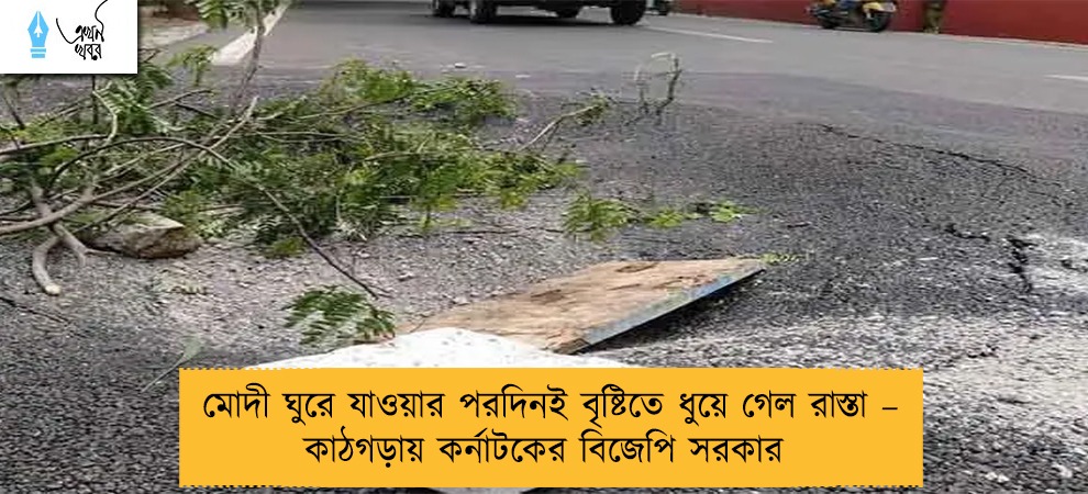 মোদী ঘুরে যাওয়ার পরদিনই বৃষ্টিতে ধুয়ে গেল রাস্তা – কাঠগড়ায় কর্নাটকের বিজেপি সরকার