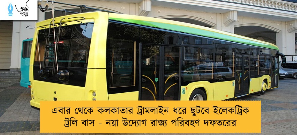 এবার থেকে কলকাতার ট্রামলাইন ধরে ছুটবে ইলেকট্রিক ট্রলি বাস - নয়া উদ্যোগ রাজ্য পরিবহণ দফতরের