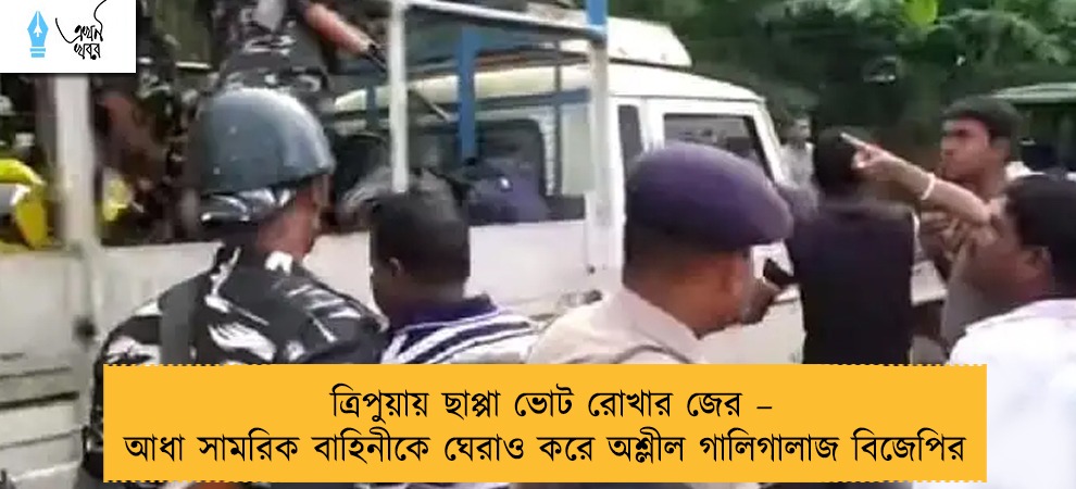 ত্রিপুয়ায় ছাপ্পা ভোট রোখার জের – আধা সামরিক বাহিনীকে ঘেরাও করে অশ্লীল গালিগালাজ বিজেপির