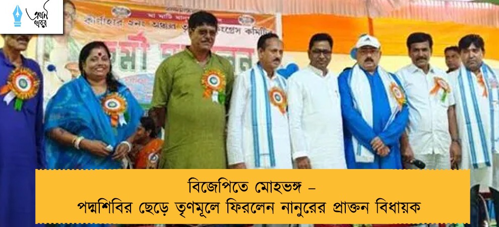 বিজেপিতে মোহভঙ্গ – পদ্মশিবির ছেড়ে তৃণমূলে ফিরলেন নানুরের প্রাক্তন বিধায়ক