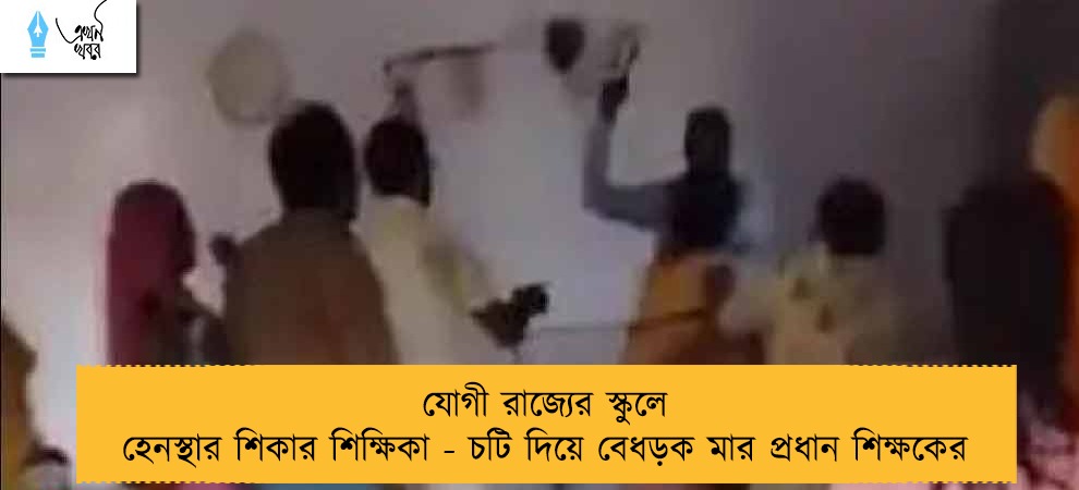 যোগী রাজ্যের স্কুলে হেনস্থার শিকার শিক্ষিকা - চটি দিয়ে বেধড়ক মার প্রধান শিক্ষকের