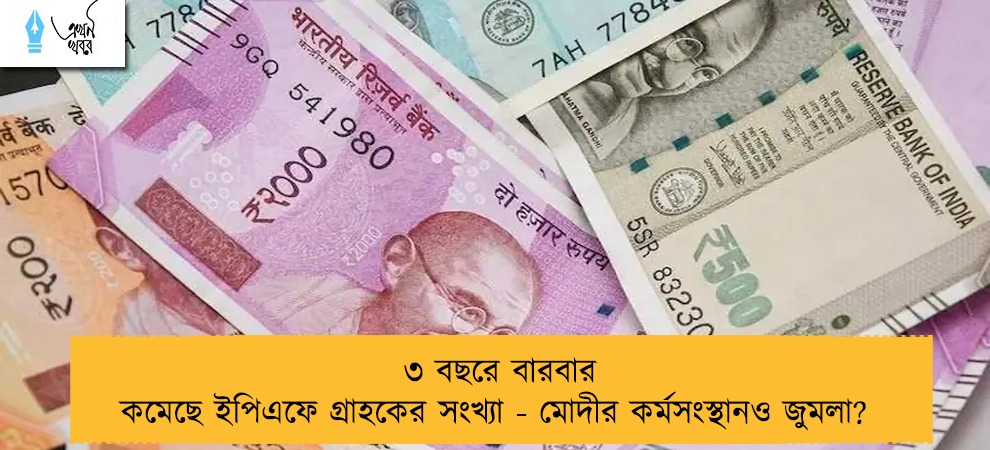 ৩ বছরে বারবার কমেছে ইপিএফে গ্রাহকের সংখ্যা - মোদীর কর্মসংস্থানও জুমলা?