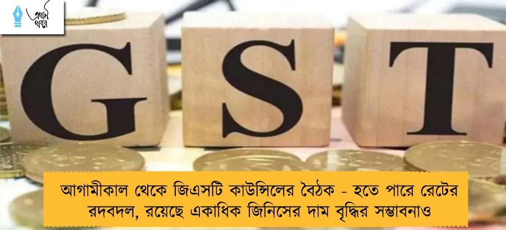 আগামীকাল থেকে জিএসটি কাউন্সিলের বৈঠক - হতে পারে রেটের রদবদল, রয়েছে একাধিক জিনিসের দাম বৃদ্ধির সম্ভাবনাও