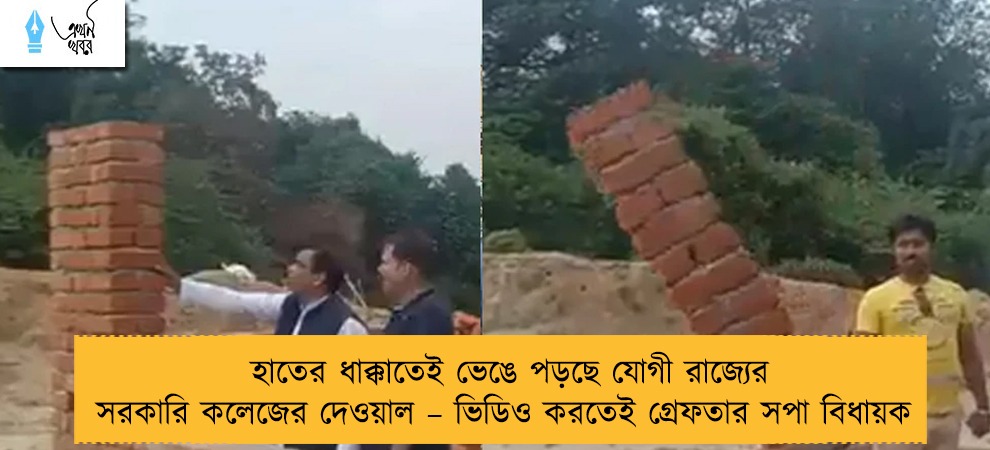 হাতের ধাক্কাতেই ভেঙে পড়ছে যোগী রাজ্যের সরকারি কলেজের দেওয়াল – ভিডিও করতেই গ্রেফতার সপা বিধায়ক
