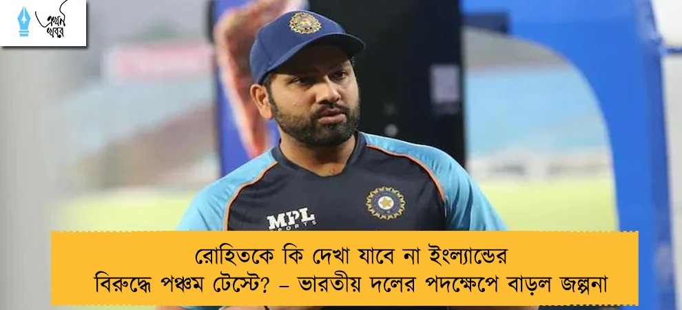 রোহিতকে কি দেখা যাবে না ইংল্যান্ডের বিরুদ্ধে পঞ্চম টেস্টে? – ভারতীয় দলের পদক্ষেপে বাড়ল জল্পনা