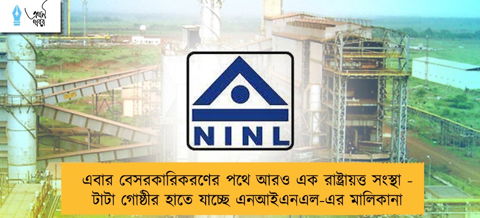 এবার বেসরকারিকরণের পথে আরও এক রাষ্ট্রায়ত্ত সংস্থা - টাটা গোষ্ঠীর হাতে যাচ্ছে এনআইএনএল-এর মালিকানা