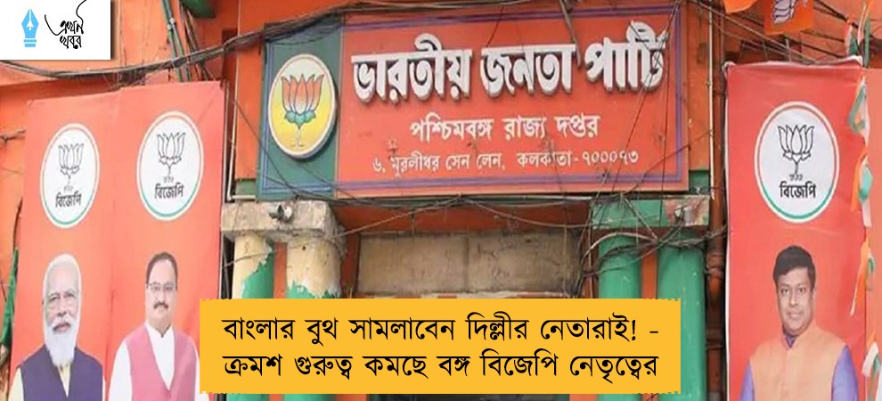 বাংলার বুথ সামলাবেন দিল্লীর নেতারাই! - ক্রমশ গুরুত্ব কমছে বঙ্গ বিজেপি নেতৃত্বের