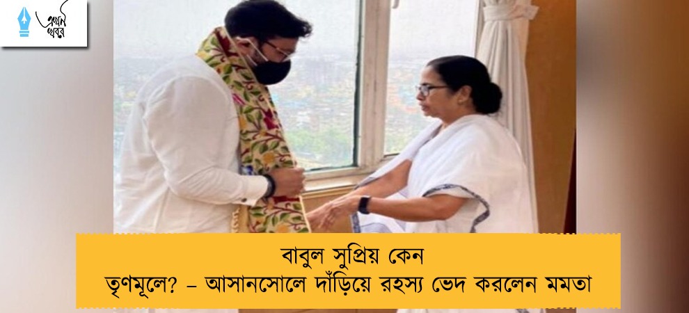 বাবুল সুপ্রিয় কেন তৃণমূলে? – আসানসোলে দাঁড়িয়ে রহস্য ভেদ করলেন মমতা