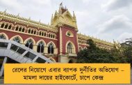 রেলের নিয়োগে এবার ব্যাপক দুর্নীতির অভিযোগ – মামলা দায়ের হাইকোর্টে, চাপে কেন্দ্র