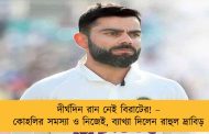 দীর্ঘদিন রান নেই বিরাটের! – কোহলির সমস্যা ও নিজেই, ব্যাখ্যা দিলেন রাহুল দ্রাবিড়