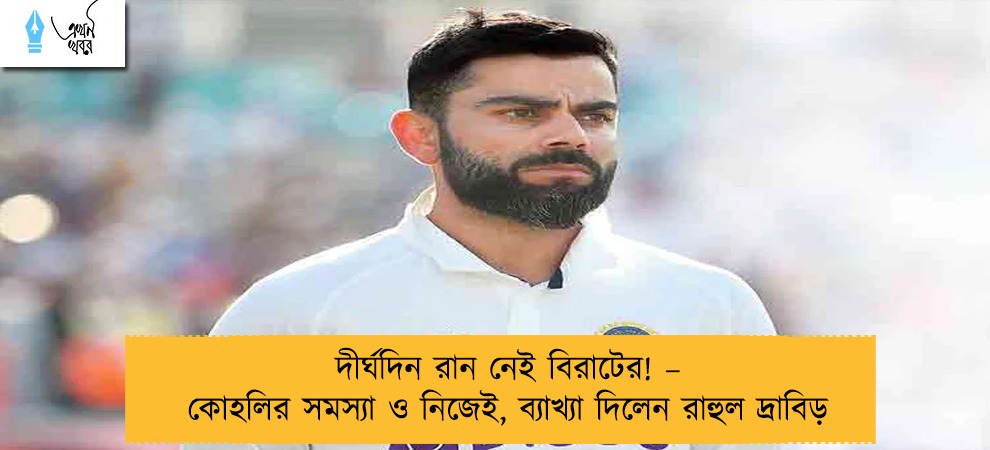 দীর্ঘদিন রান নেই বিরাটের! – কোহলির সমস্যা ও নিজেই, ব্যাখ্যা দিলেন রাহুল দ্রাবিড়