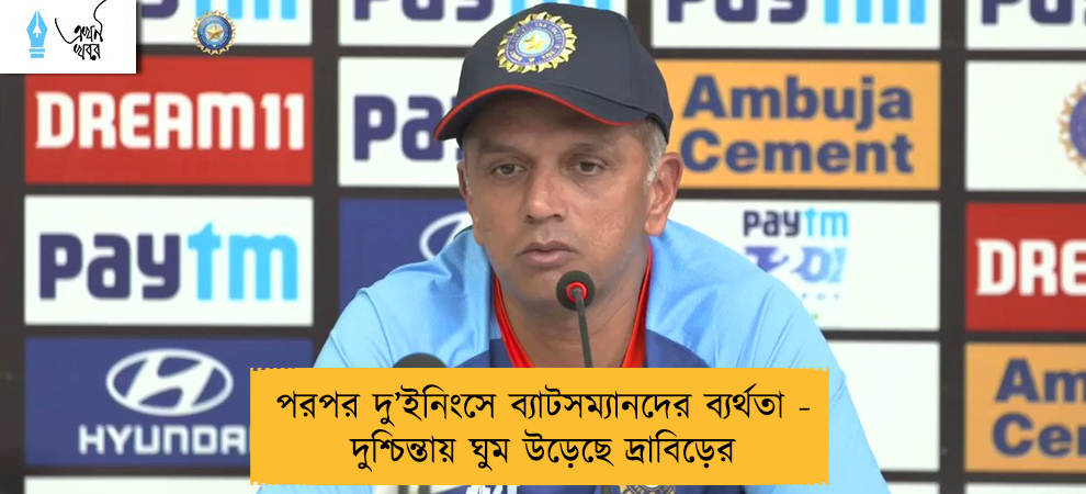 পরপর দু’ইনিংসে ব্যাটসম্যানদের ব্যর্থতা - দুশ্চিন্তায় ঘুম উড়েছে দ্রাবিড়ের