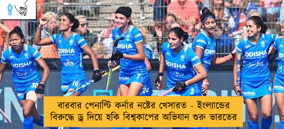 বারবার পেনাল্টি কর্নার নষ্টের খেসারত - ইংল্যান্ডের বিরুদ্ধে ড্র দিয়ে হকি বিশ্বকাপের অভিযান শুরু ভারতের