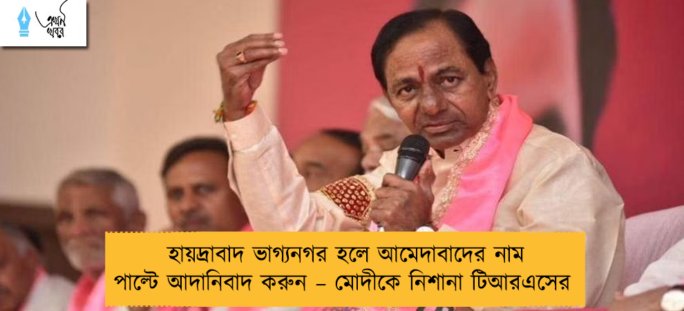 হায়দ্রাবাদ ভাগ্যনগর হলে আমেদাবাদের নাম পাল্টে আদানিবাদ করুন – মোদীকে নিশানা টিআরএসের