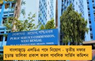 বাংলাজুড়ে এলডিএ পদে নিয়োগ - তৃতীয় দফার চূড়ান্ত তালিকা প্রকাশ করল পাবলিক সার্ভিস কমিশন