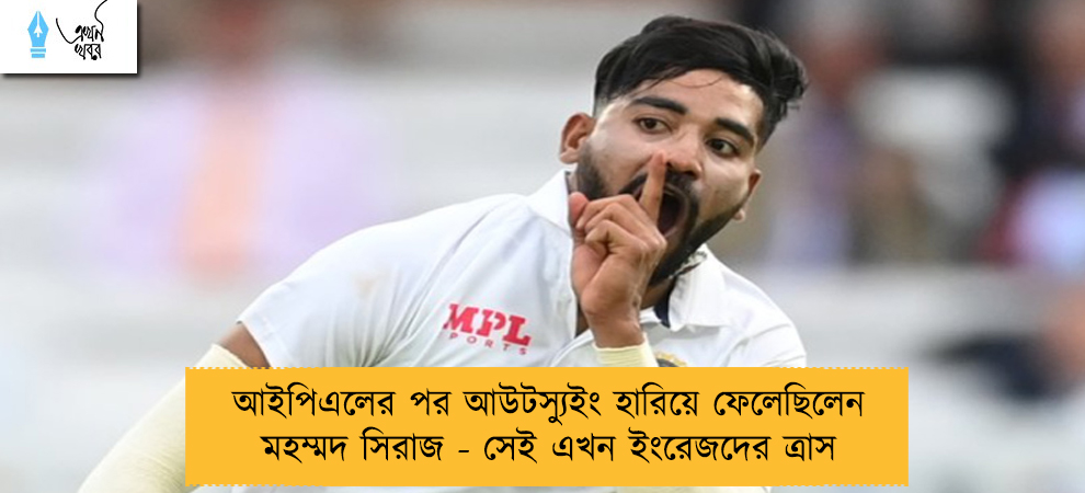 আইপিএলের পর আউটস্যুইং হারিয়ে ফেলেছিলেন মহম্মদ সিরাজ - সেই এখন ইংরেজদের ত্রাস