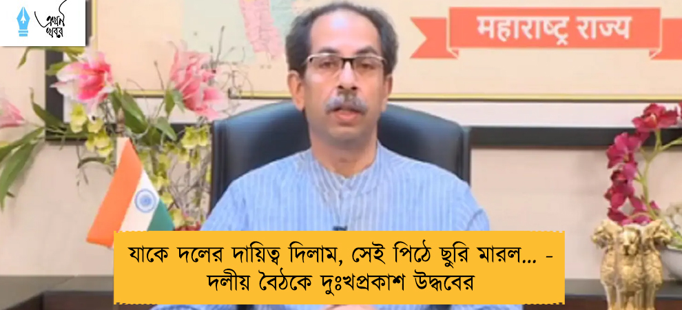 যাকে দলের দায়িত্ব দিলাম, সেই পিঠে ছুরি মারল… - দলীয় বৈঠকে দুঃখপ্রকাশ উদ্ধবের
