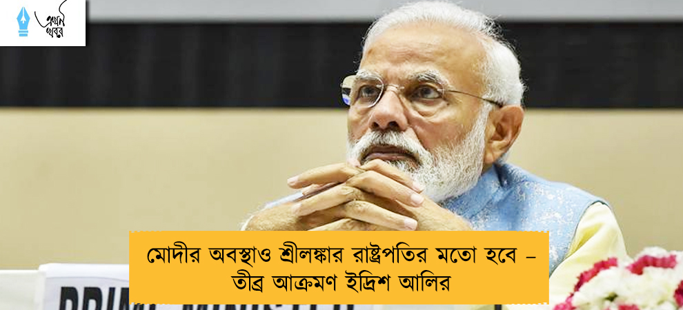 মোদীর অবস্থাও শ্রীলঙ্কার রাষ্ট্রপতির মতো হবে – তীব্র আক্রমণ ইদ্রিশ আলির