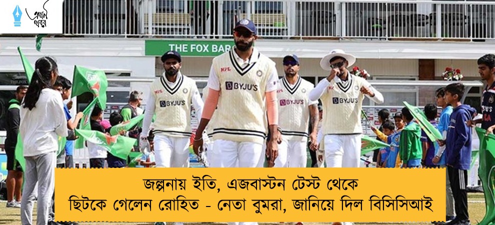 জল্পনায় ইতি, এজবাস্টন টেস্ট থেকে ছিটকে গেলেন রোহিত - নেতা বুমরা, জানিয়ে দিল বিসিসিআই