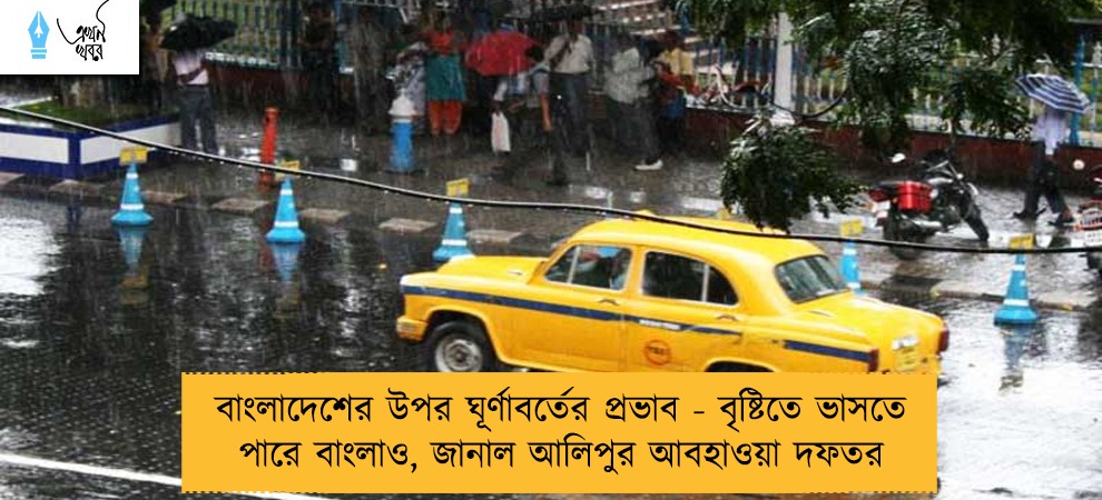 বাংলাদেশের উপর ঘূর্ণাবর্তের প্রভাব - বৃষ্টিতে ভাসতে পারে বাংলাও, জানাল আলিপুর আবহাওয়া দফতর